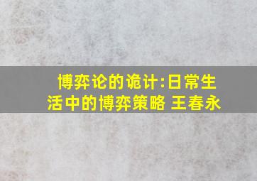 博弈论的诡计:日常生活中的博弈策略 王春永